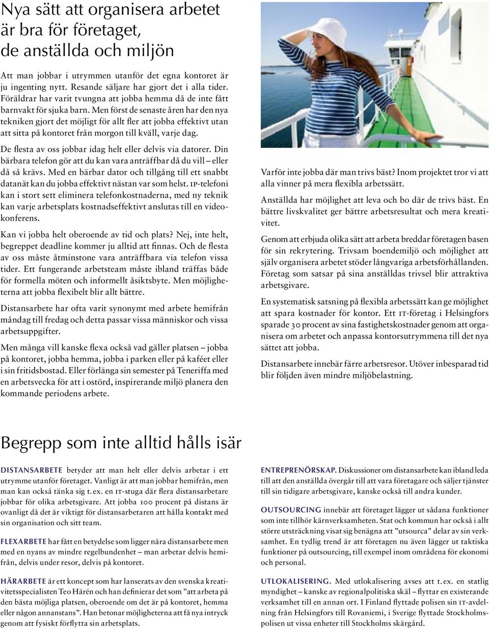 Men först de senaste åren har den nya tekniken gjort det möjligt för allt fler att jobba effektivt utan att sitta på kontoret från morgon till kväll, varje dag.
