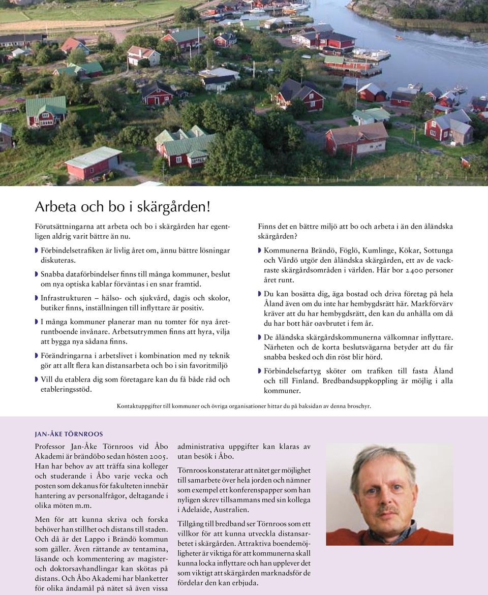 Infrastrukturen hälso- och sjukvård, dagis och skolor, butiker finns, inställningen till inflyttare är positiv. I många kommuner planerar man nu tomter för nya åretruntboende invånare.