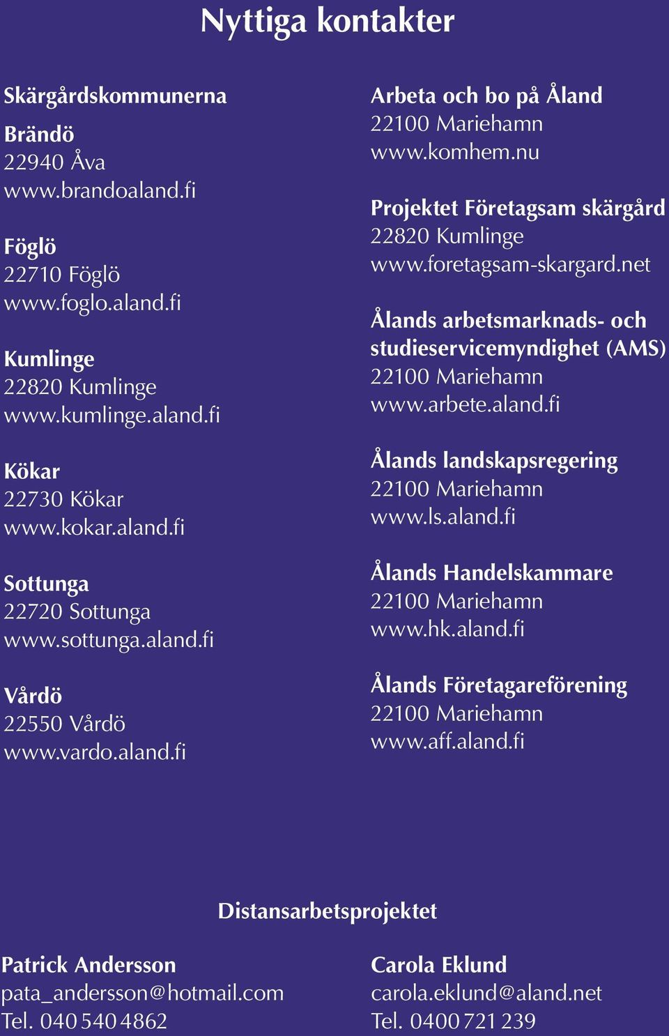 nu Projektet Företagsam skärgård 22820 Kumlinge www.foretagsam-skargard.net Ålands arbetsmarknads- och studieservicemyndighet (AMS) www.arbete.aland.fi Ålands landskapsregering www.