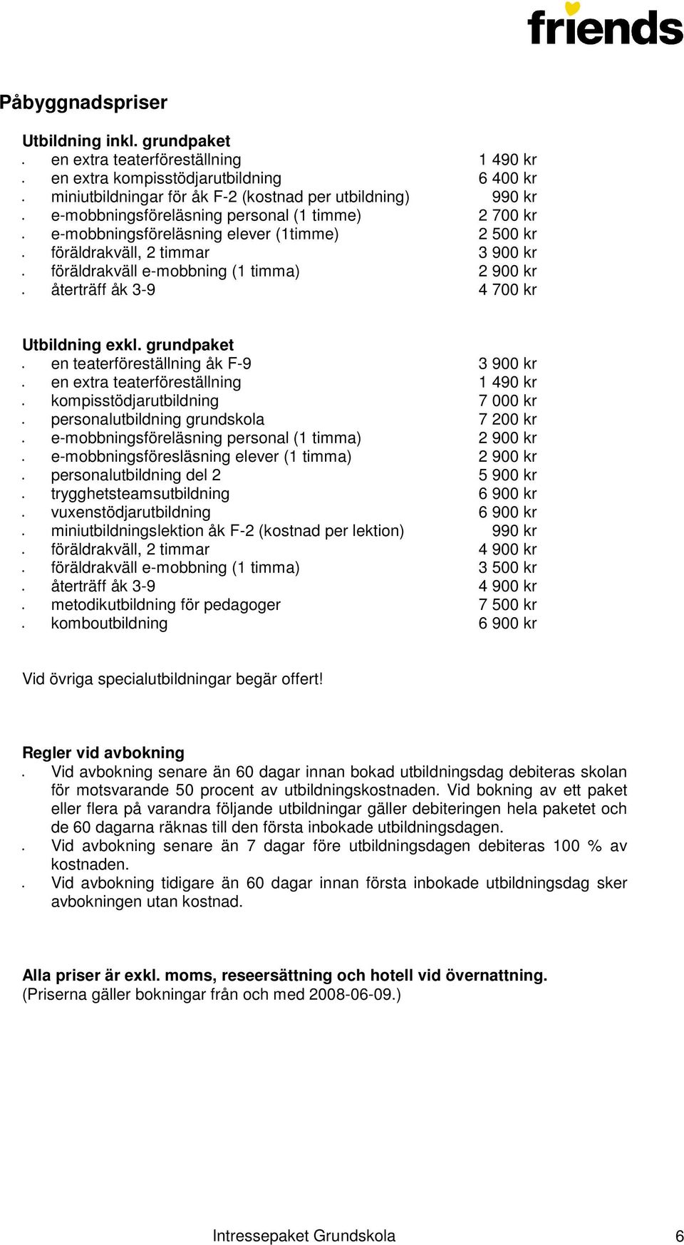 kr e-mobbningsföreläsning elever (1timme) 2 500 kr föräldrakväll, 2 timmar 3 900 kr föräldrakväll e-mobbning (1 timma) 2 900 kr återträff åk 3-9 4 700 kr Utbildning exkl.