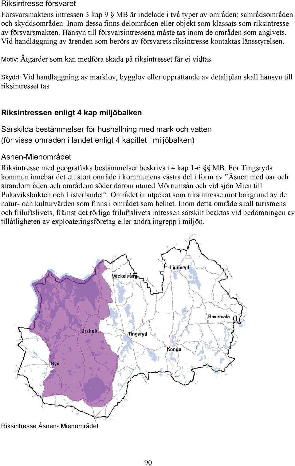 Vid handläggning av ärenden som berörs av försvarets riksintresse kontaktas länsstyrelsen. Motiv: Åtgärder som kan medföra skada på riksintresset får ej vidtas.