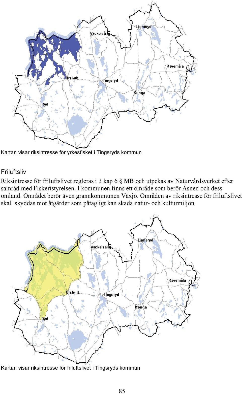 I kommunen finns ett område som berör Åsnen och dess omland. Området berör även grannkommunen Växjö.