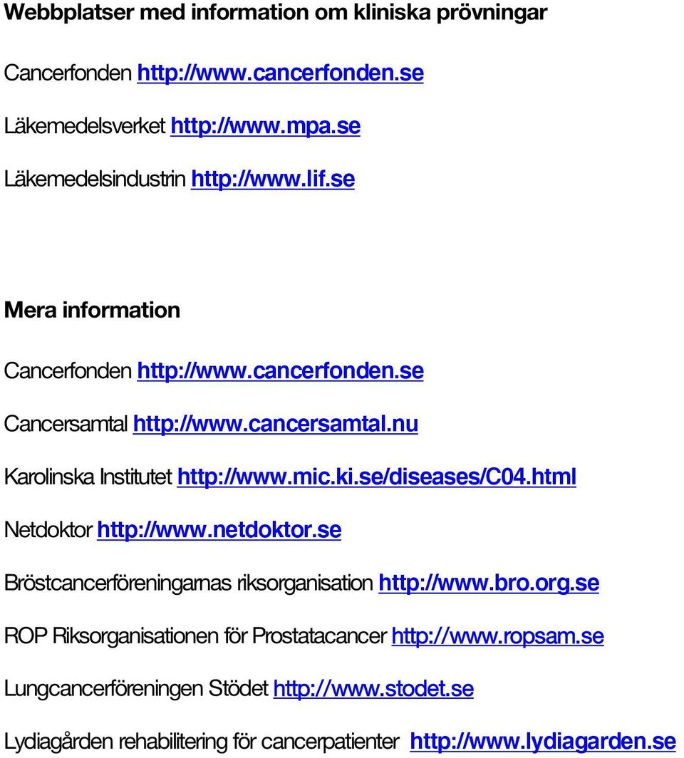 nu Karolinska Institutet http://www.mic.ki.se/diseases/c04.html Netdoktor http://www.netdoktor.se Bröstcancerföreningarnas riksorganisation http://www.