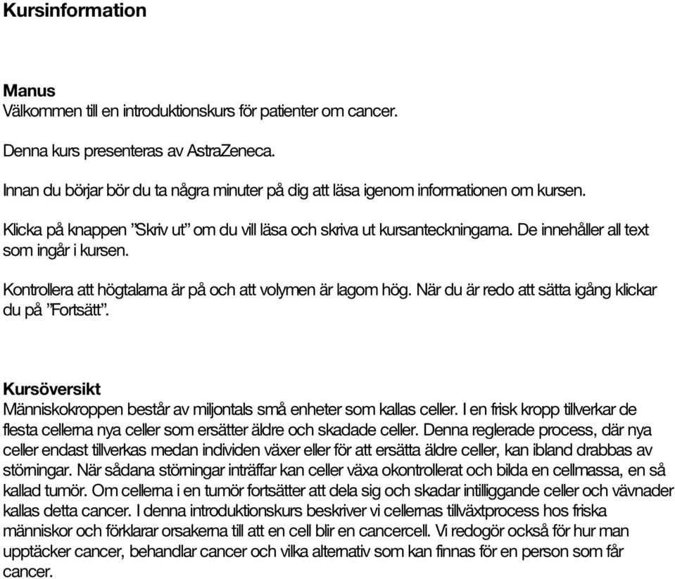 De innehåller all text som ingår i kursen. Kontrollera att högtalarna är på och att volymen är lagom hög. När du är redo att sätta igång klickar du på Fortsätt.