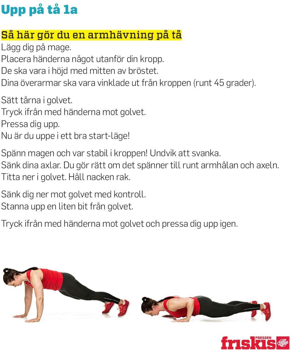 Nu är du uppe i ett bra start-läge! Spänn magen och var stabil i kroppen! Undvik att svanka. Sänk dina axlar.