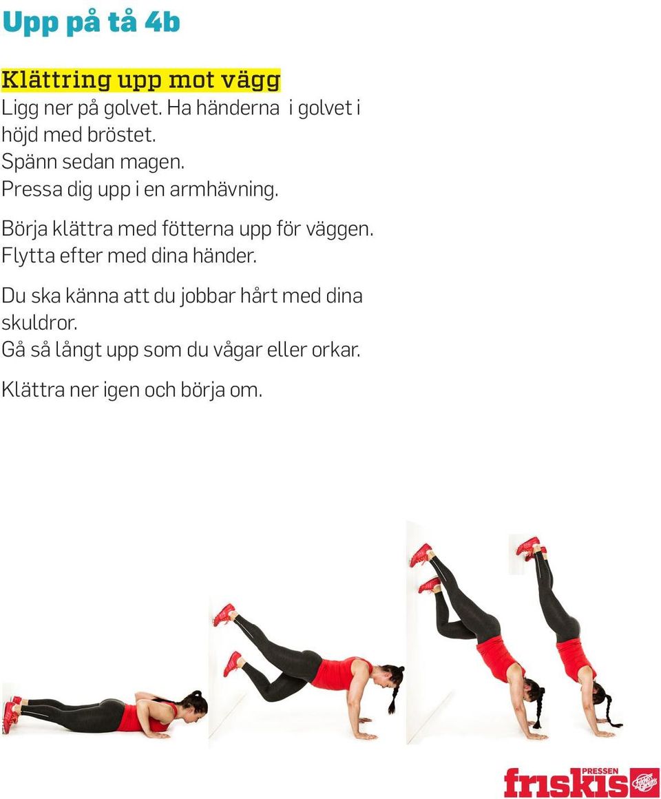 Pressa dig upp i en armhävning. Börja klättra med fötterna upp för väggen.