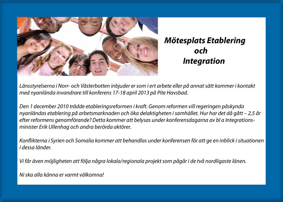 Hur har det då gått 2,5 år efter reformens genomförande? Detta kommer att belysas under konferensdagarna av bl a Integrationsminister Erik Ullenhag och andra berörda aktörer.