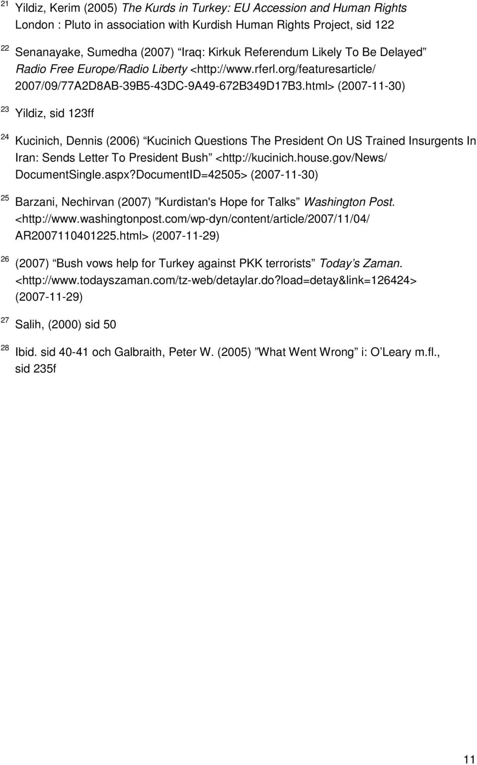html> (2007-11-30) 23 Yildiz, sid 123ff 24 Kucinich, Dennis (2006) Kucinich Questions The President On US Trained Insurgents In Iran: Sends Letter To President Bush <http://kucinich.house.
