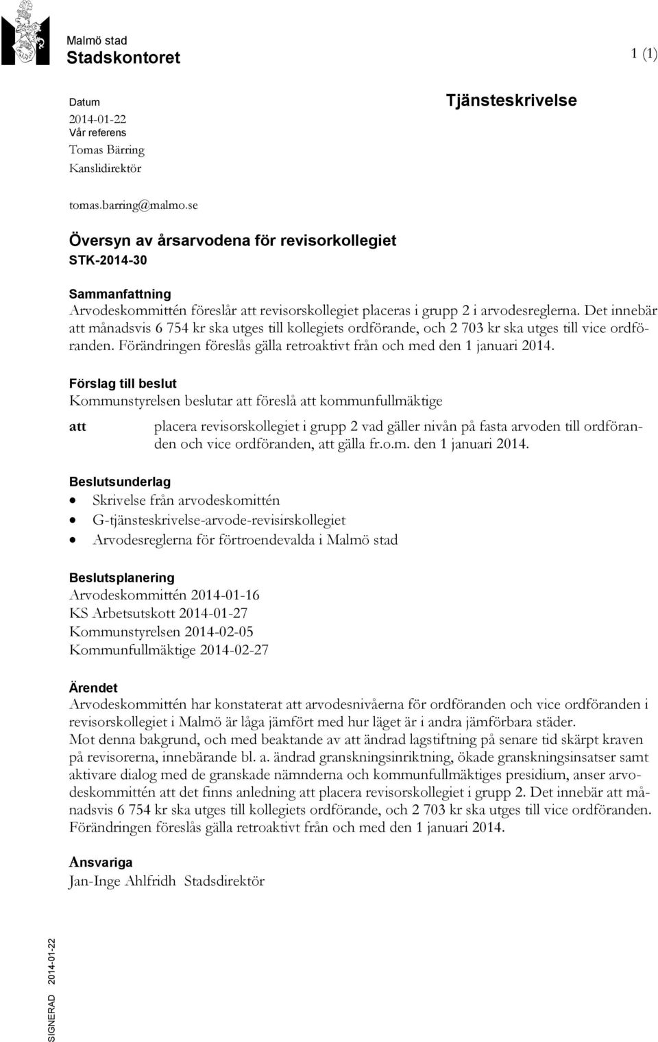 Det innebär att månadsvis 6 754 kr ska utges till kollegiets ordförande, och 2 703 kr ska utges till vice ordföranden. Förändringen föreslås gälla retroaktivt från och med den 1 januari 2014.