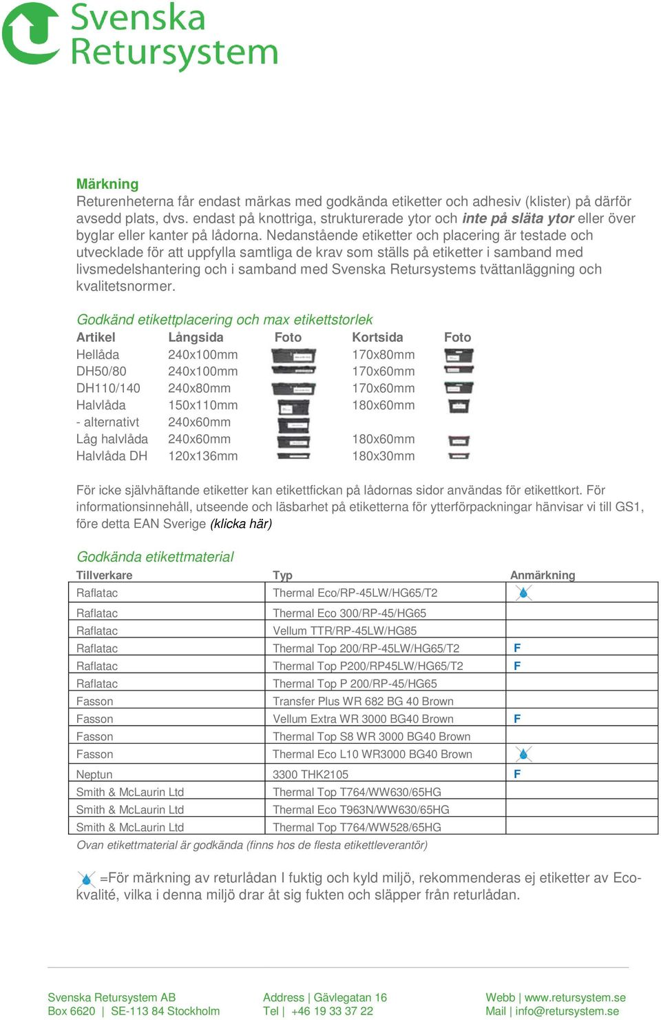 Nedanstående etiketter och placering är testade och utvecklade för att uppfylla samtliga de krav som ställs på etiketter i samband med livsmedelshantering och i samband med Svenska Retursystems