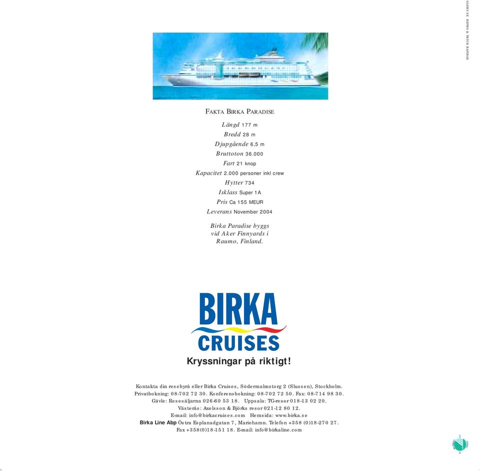 Kontakta din resebyrå eller Birka Cruises, Södermalmstorg 2 (Slussen), Stockholm. Privatbokning: 08-702 72 30. Konferensbokning: 08-702 72 50. Fax: 08-714 98 30.
