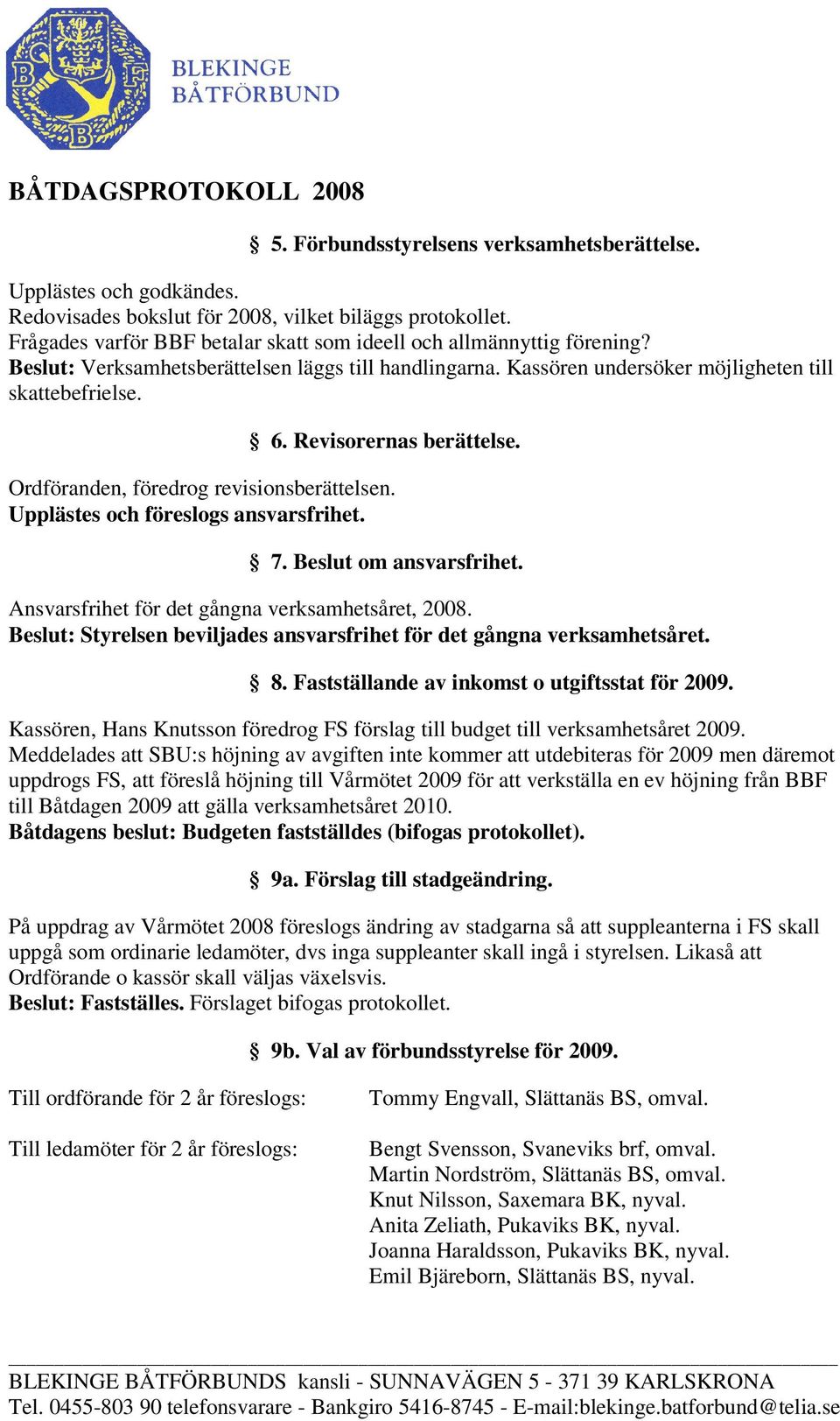 Revisorernas berättelse. Ordföranden, föredrog revisionsberättelsen. Upplästes och föreslogs ansvarsfrihet. 7. Beslut om ansvarsfrihet. Ansvarsfrihet för det gångna verksamhetsåret, 2008.