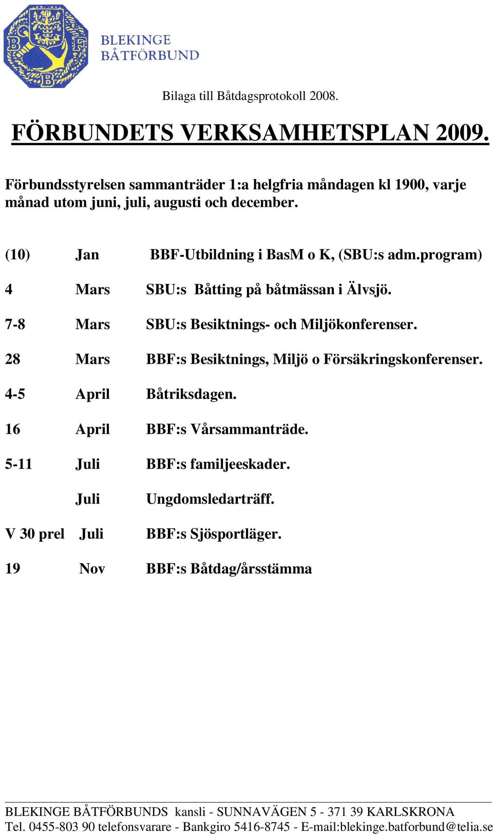 (10) Jan BBF-Utbildning i BasM o K, (SBU:s adm.program) 4 Mars SBU:s Båtting på båtmässan i Älvsjö.