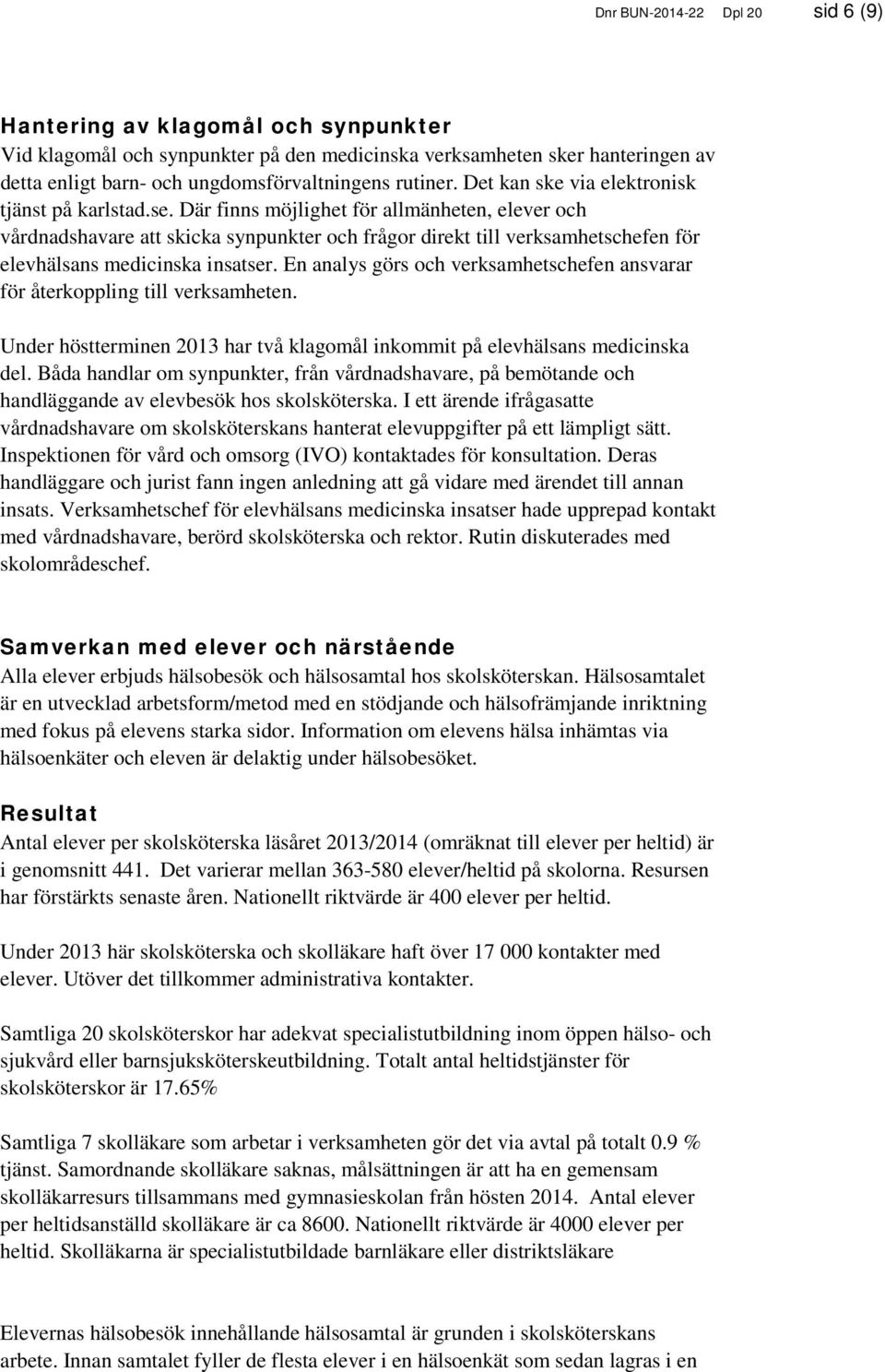 Där finns möjlighet för allmänheten, elever och vårdnadshavare att skicka synpunkter och frågor direkt till verksamhetschefen för elevhälsans medicinska insatser.