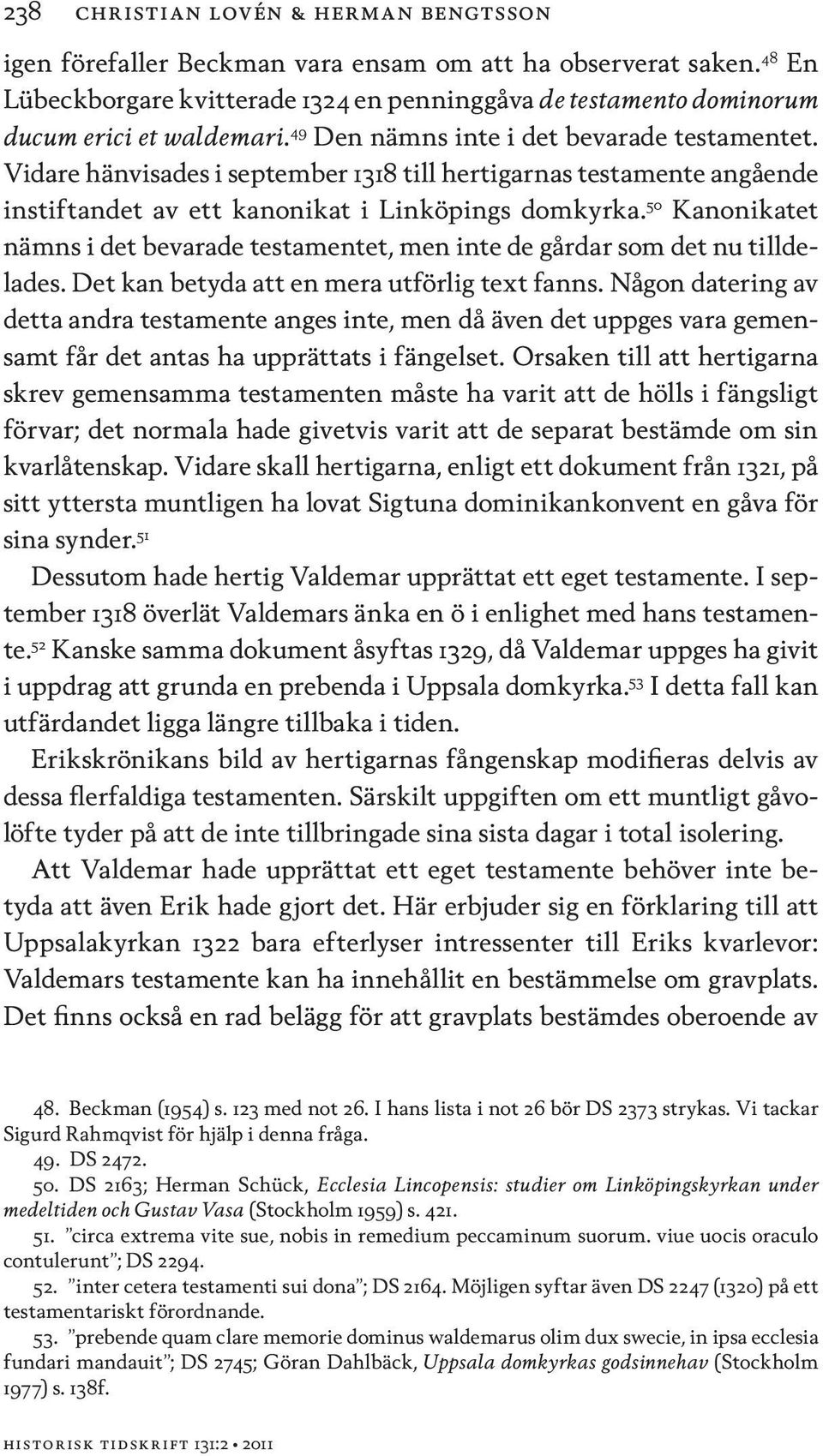 Vidare hänvisades i september 1318 till hertigarnas testamente angående instiftandet av ett kanonikat i Linköpings domkyrka.