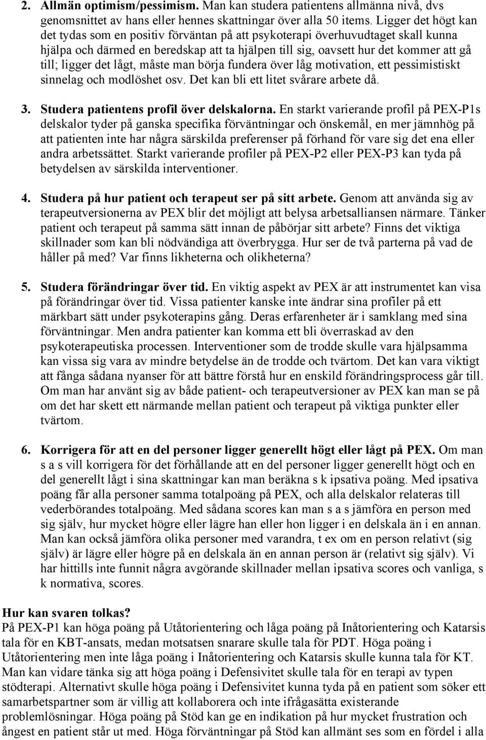 det lågt, måste man börja fundera över låg motivation, ett pessimistiskt sinnelag och modlöshet osv. Det kan bli ett litet svårare arbete då. 3. Studera patientens profil över delskalorna.