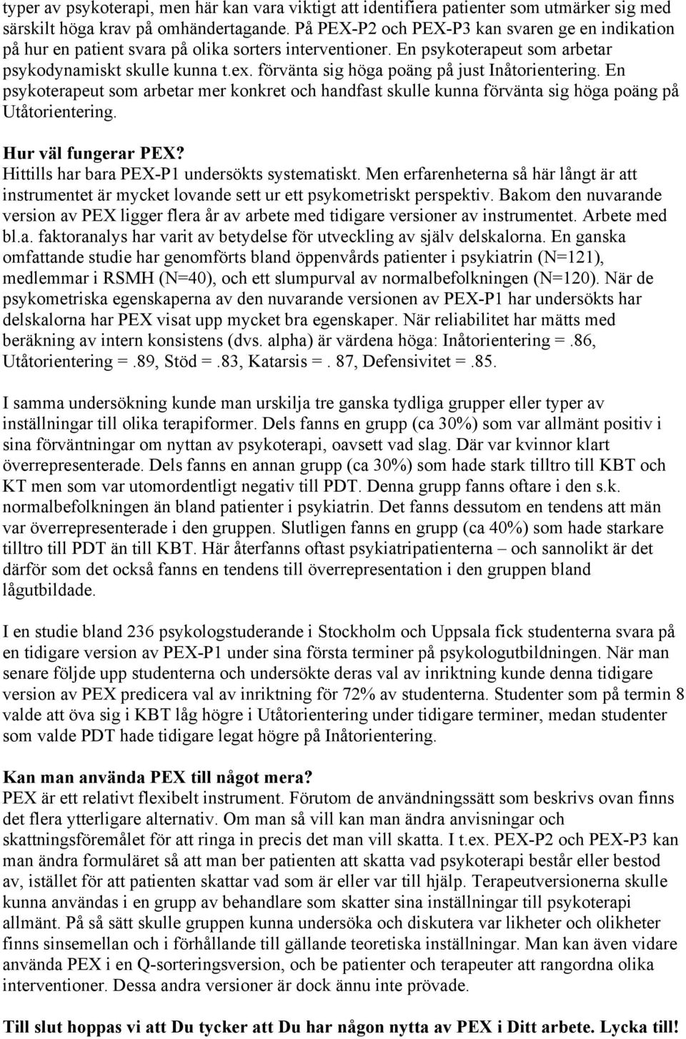 förvänta sig höga poäng på just Inåtorientering. En psykoterapeut som arbetar mer konkret och handfast skulle kunna förvänta sig höga poäng på Utåtorientering. Hur väl fungerar PEX?