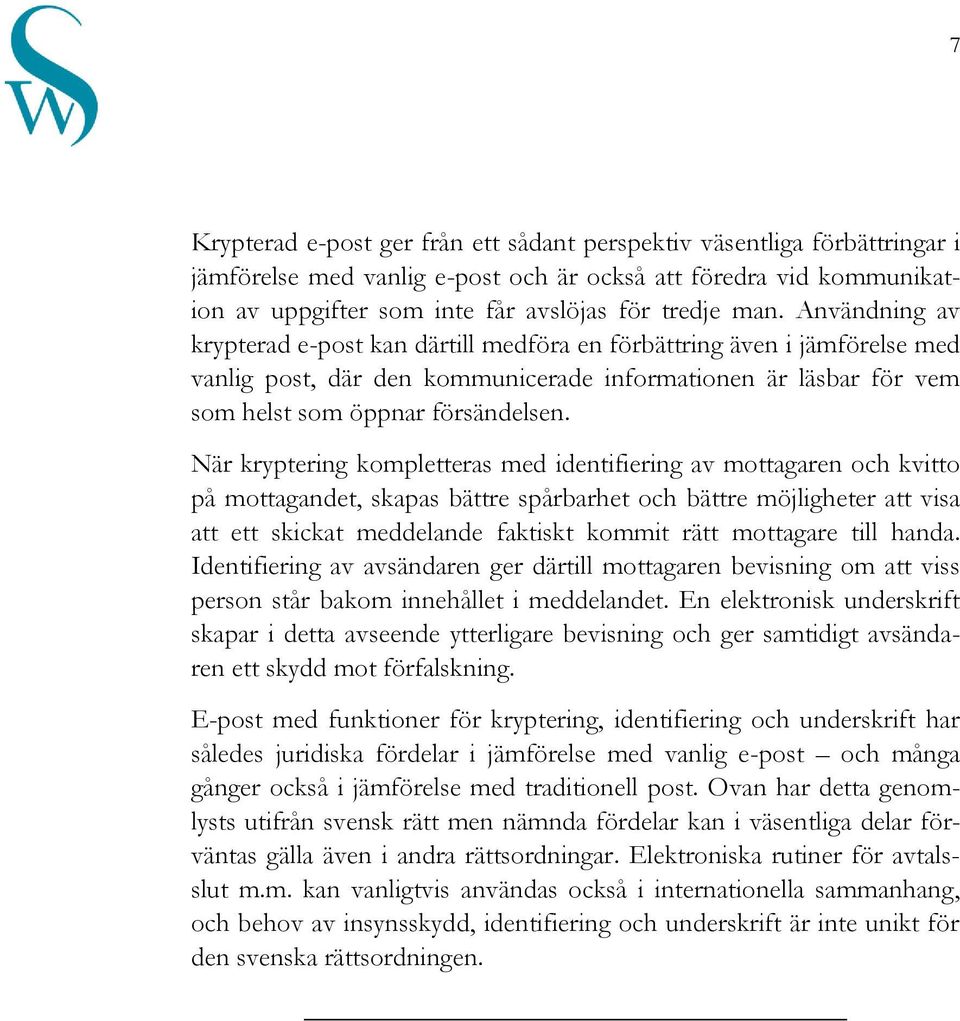 När kryptering kompletteras med identifiering av mottagaren och kvitto på mottagandet, skapas bättre spårbarhet och bättre möjligheter att visa att ett skickat meddelande faktiskt kommit rätt