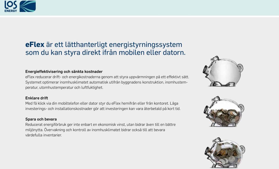 Systemet optimerar inomhusklimatet automatisk utifrån byggnadens konstruktion, inomhustemperatur, utomhustemperatur och luftfuktighet.