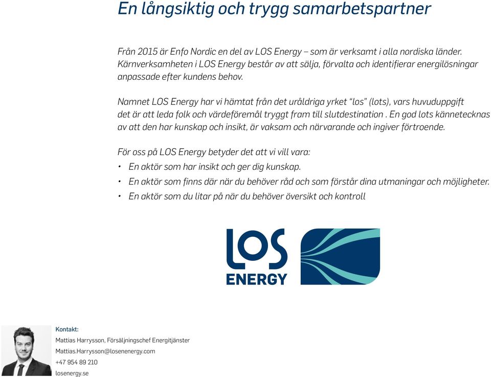 Namnet LOS Energy har vi hämtat från det uråldriga yrket los (lots), vars huvuduppgift det är att leda folk och värdeföremål tryggt fram till slutdestination.