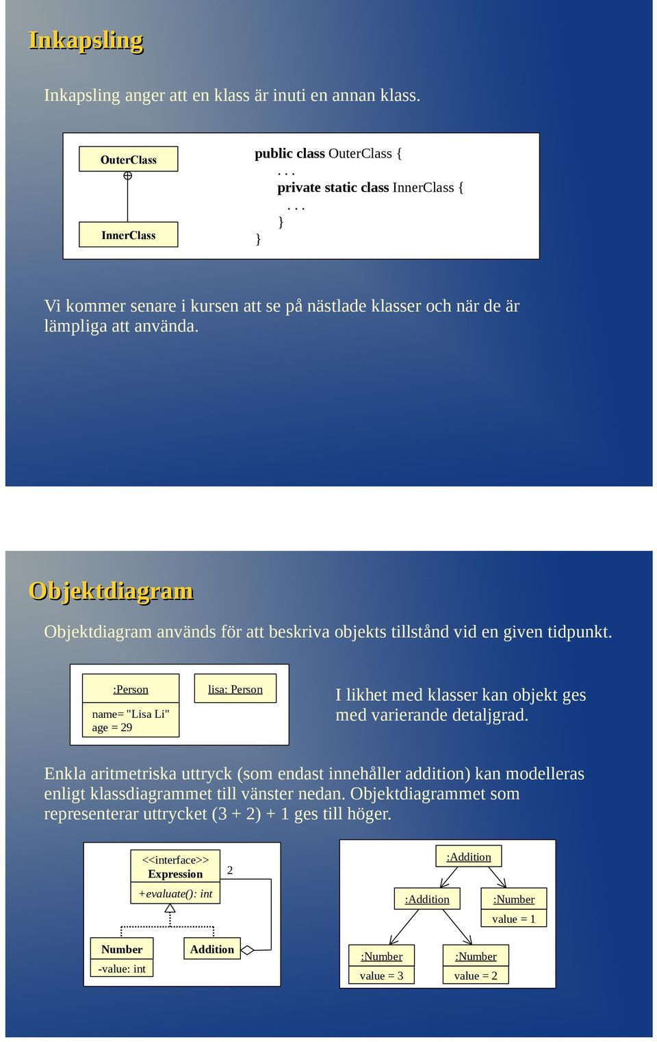 Objektdiagram Objektdiagram används för att beskriva objekts tillstånd vid en given tidpunkt.