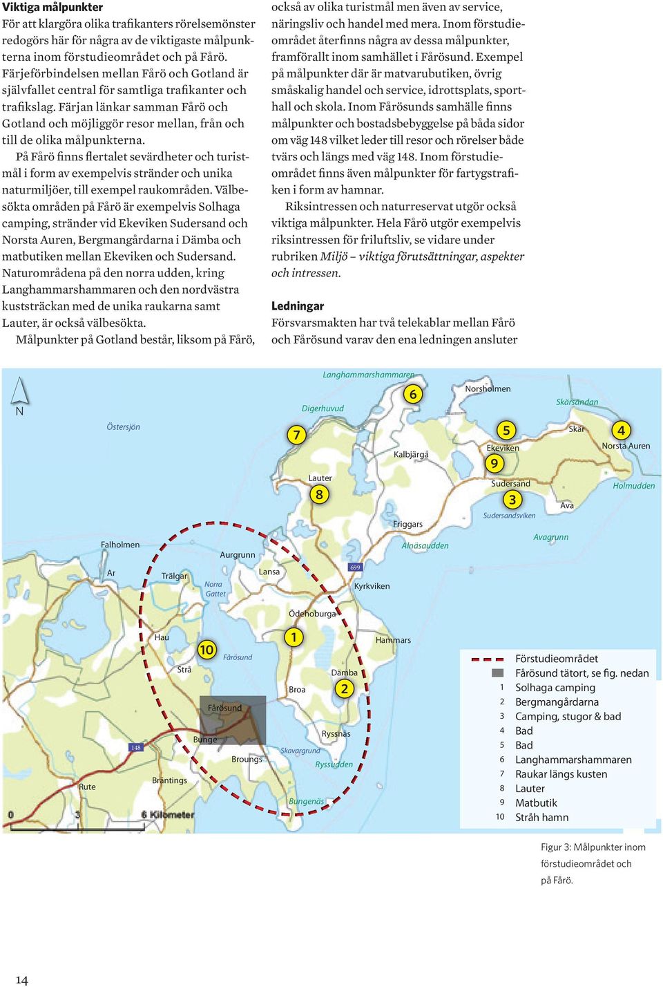 Färjan länkar samman Fårö och Gotland och möjliggör resor mellan, från och till de olika målpunkterna.