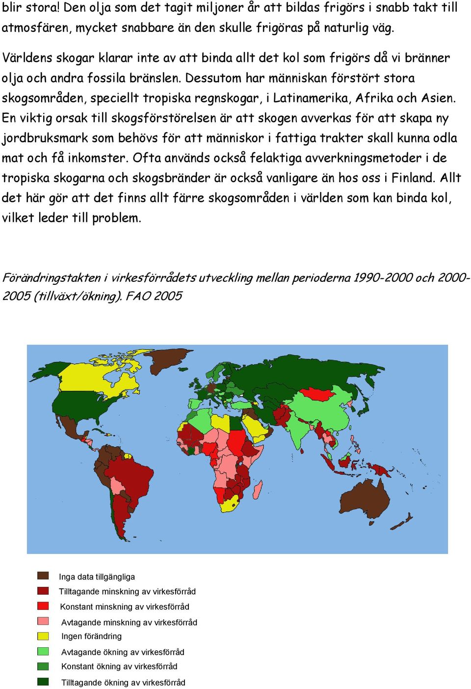 Dessutom har människan förstört stora skogsområden, speciellt tropiska regnskogar, i Latinamerika, Afrika och Asien.