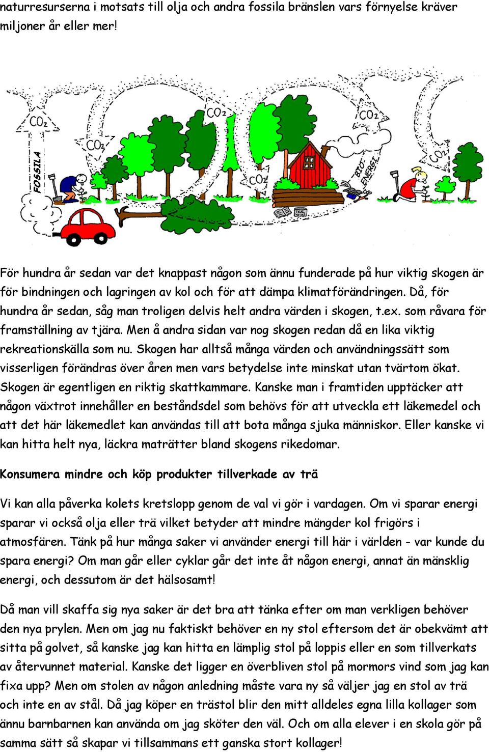 Då, för hundra år sedan, såg man troligen delvis helt andra värden i skogen, t.ex. som råvara för framställning av tjära.