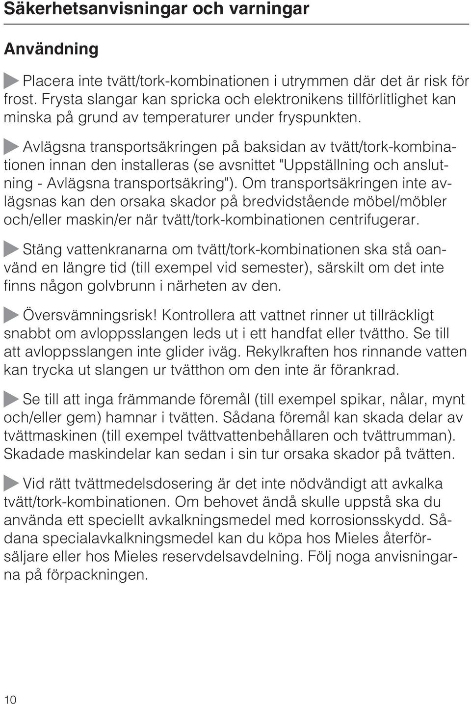 Avlägsna transportsäkringen på baksidan av tvätt/tork-kombinationen innan den installeras (se avsnittet "Uppställning och anslutning - Avlägsna transportsäkring").