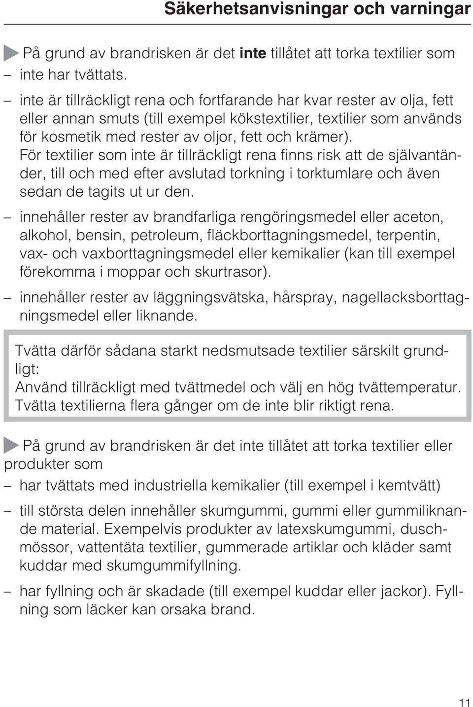 För textilier som inte är tillräckligt rena finns risk att de självantänder, till och med efter avslutad torkning i torktumlare och även sedan de tagits ut ur den.