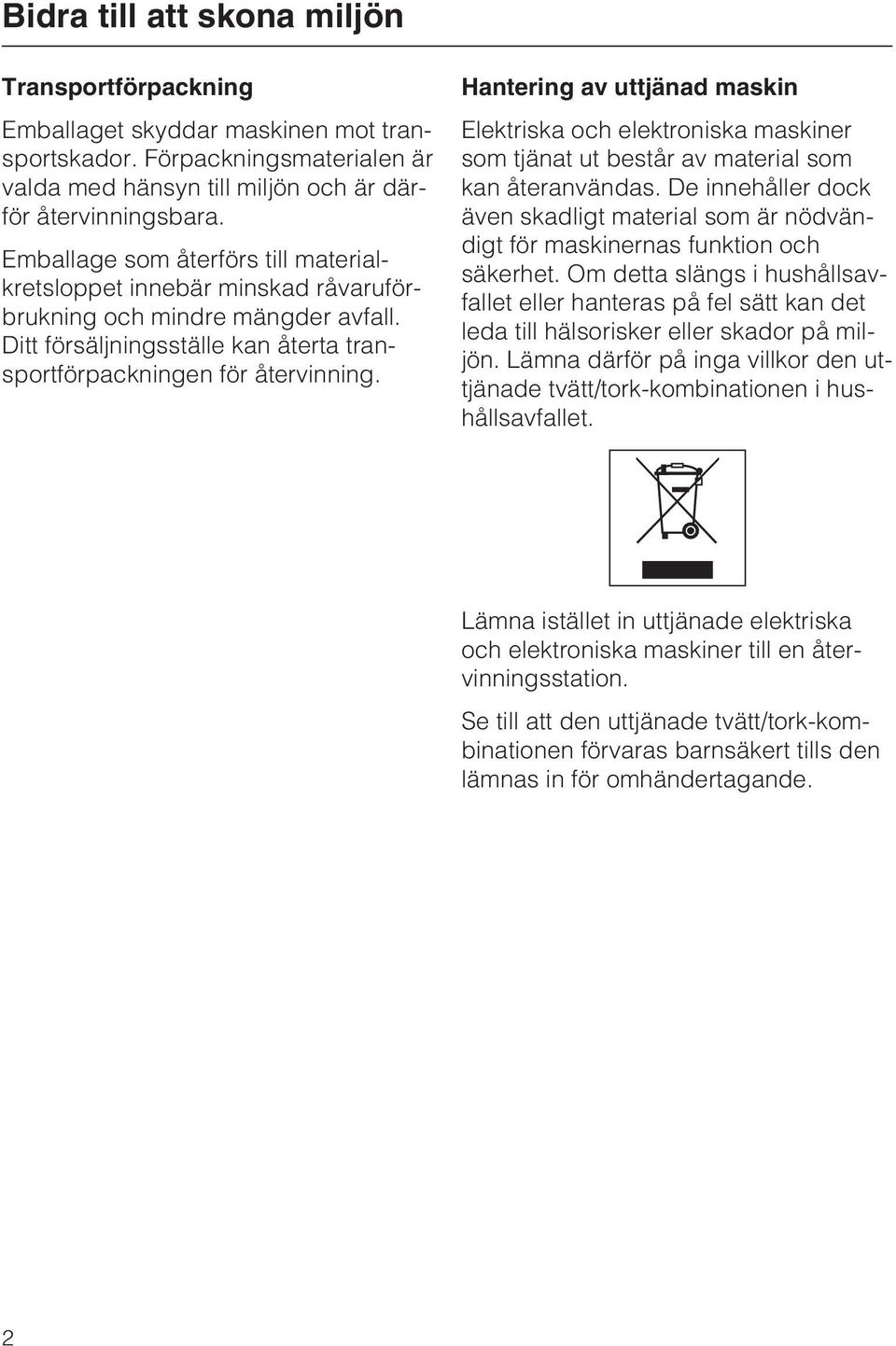 Hantering av uttjänad maskin Elektriska och elektroniska maskiner som tjänat ut består av material som kan återanvändas.