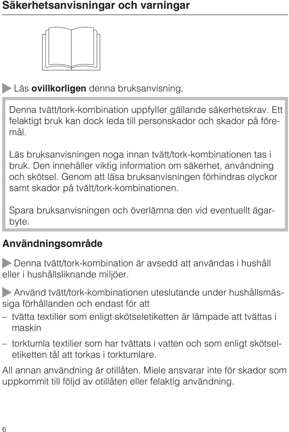 Den innehåller viktig information om säkerhet, användning och skötsel. Genom att läsa bruksanvisningen förhindras olyckor samt skador på tvätt/tork-kombinationen.