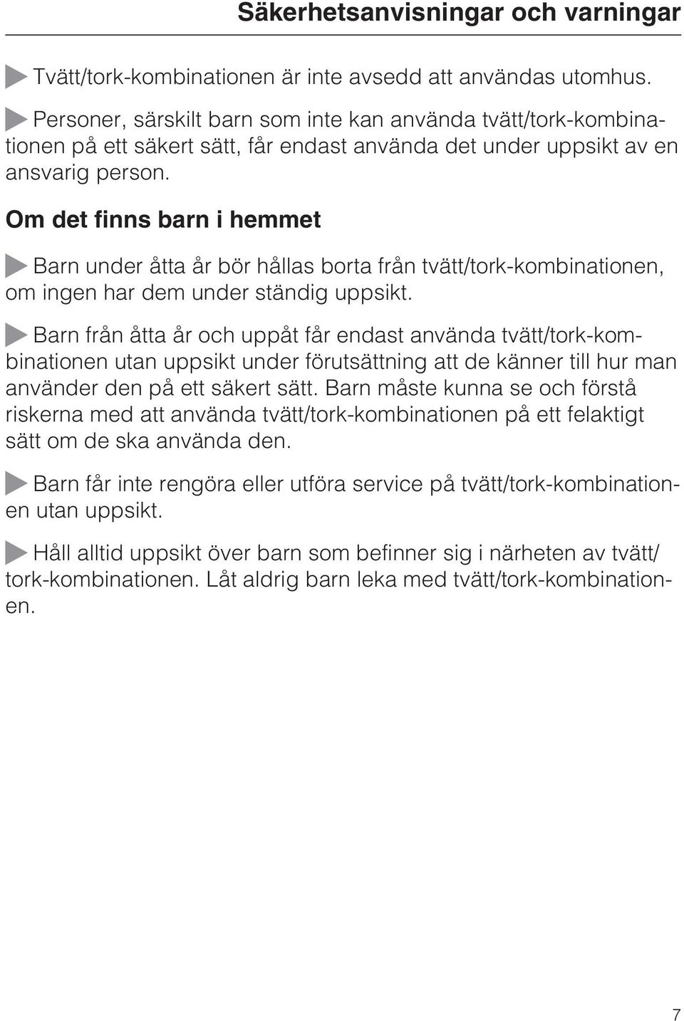 Om det finns barn i hemmet Säkerhetsanvisningar och varningar Barn under åtta år bör hållas borta från tvätt/tork-kombinationen, om ingen har dem under ständig uppsikt.