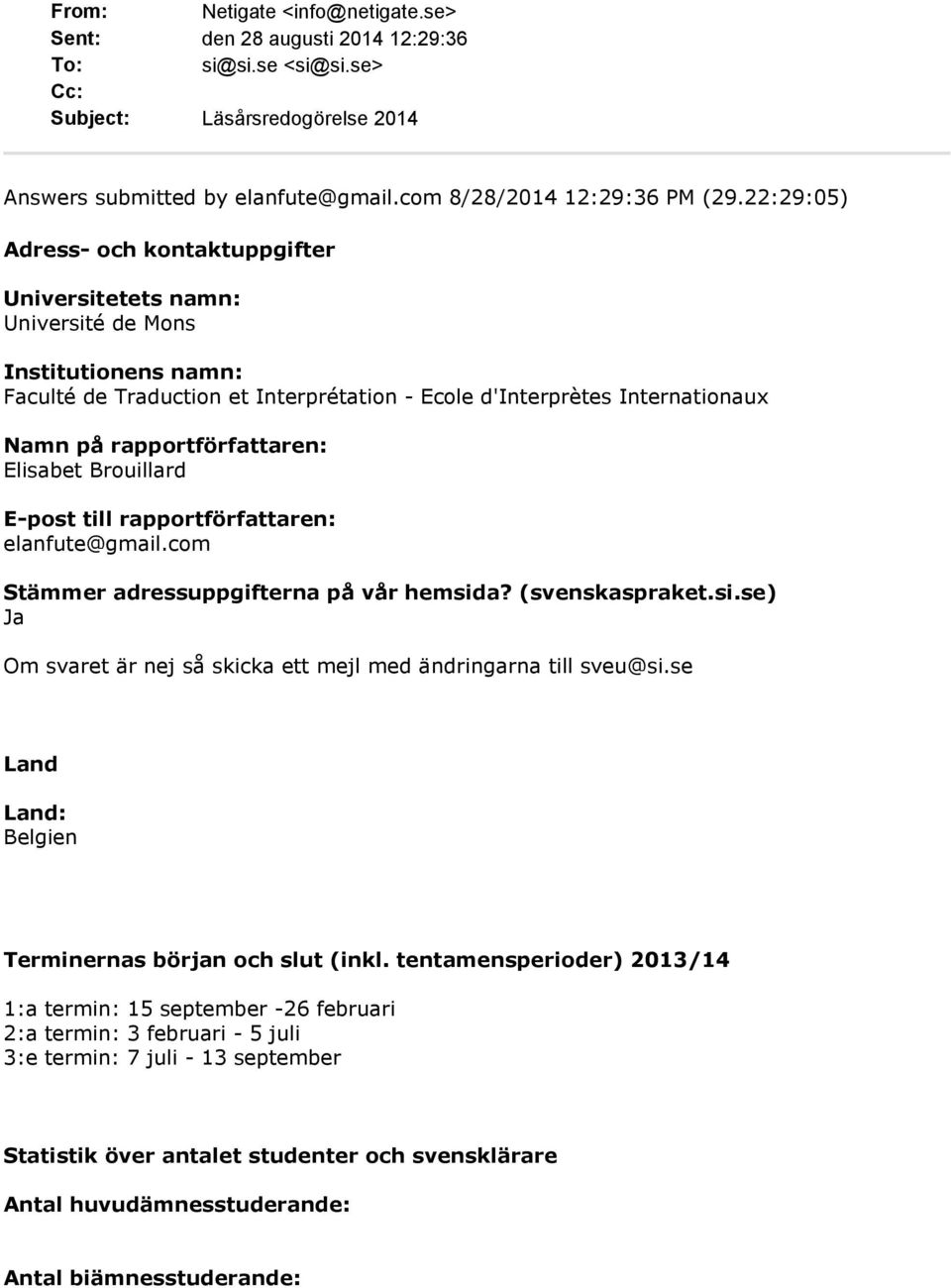rapportförfattaren: Elisabet Brouillard E-post till rapportförfattaren: elanfute@gmail.com Stämmer adressuppgifterna på vår hemsida? (svenskaspraket.si.se) Om svaret är nej så skicka ett mejl med ändringarna till sveu@si.