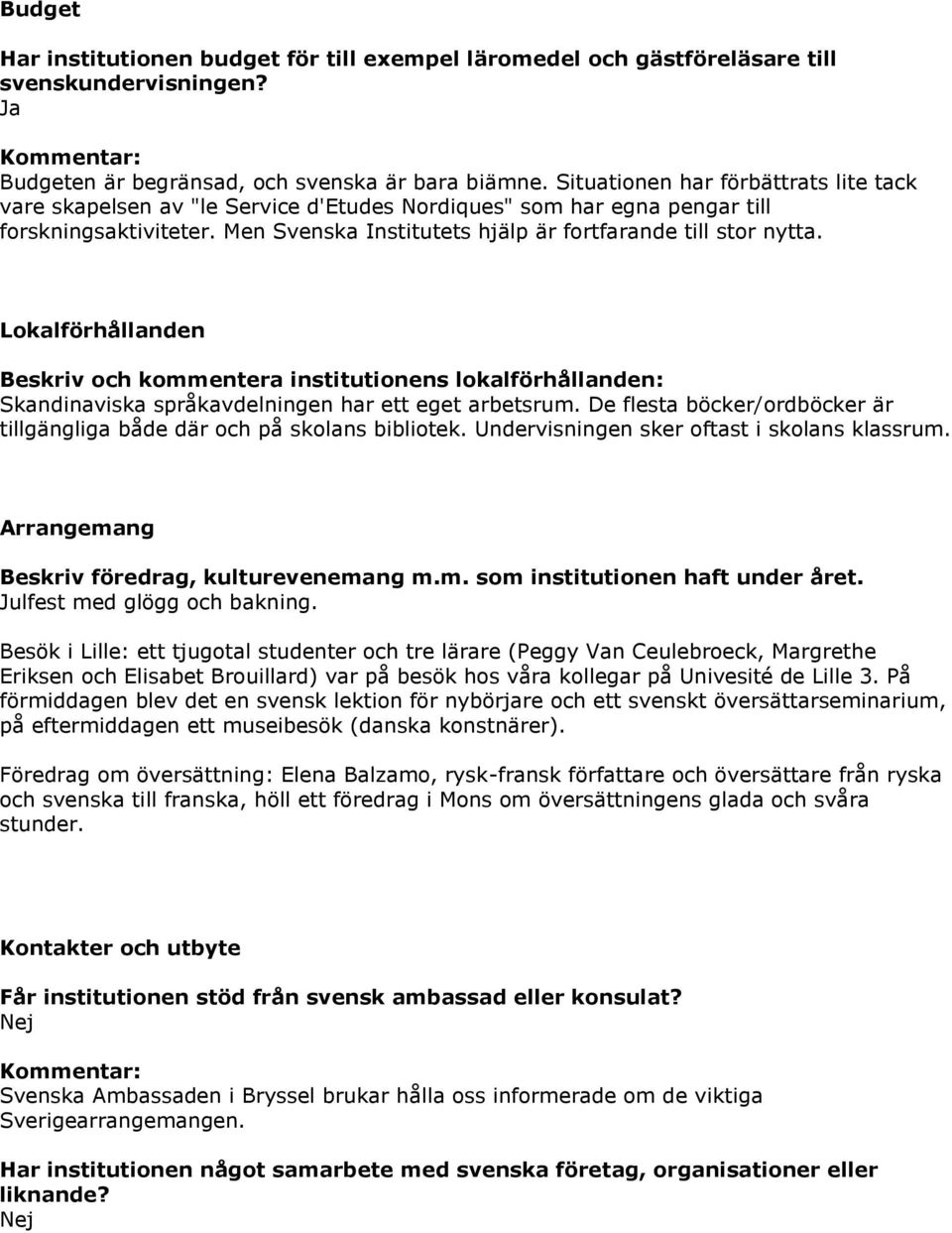 Lokalförhållanden Beskriv och kommentera institutionens lokalförhållanden: Skandinaviska språkavdelningen har ett eget arbetsrum.