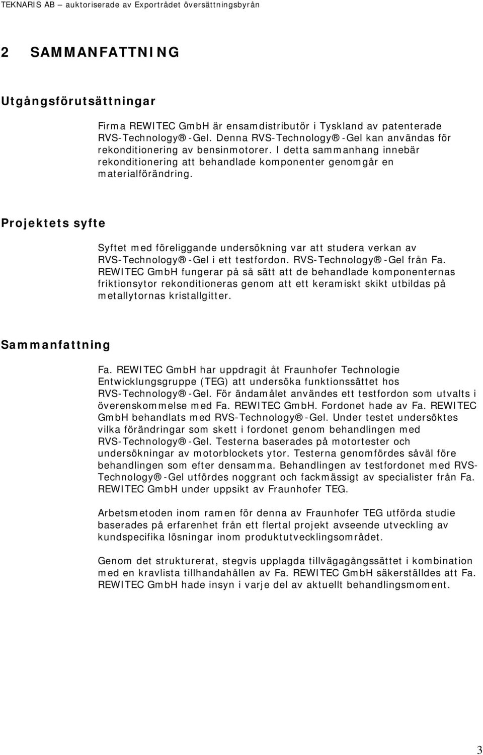 Projektets syfte Syftet med föreliggande undersökning var att studera verkan av RVS-Technology -Gel i ett testfordon. RVS-Technology -Gel från Fa.