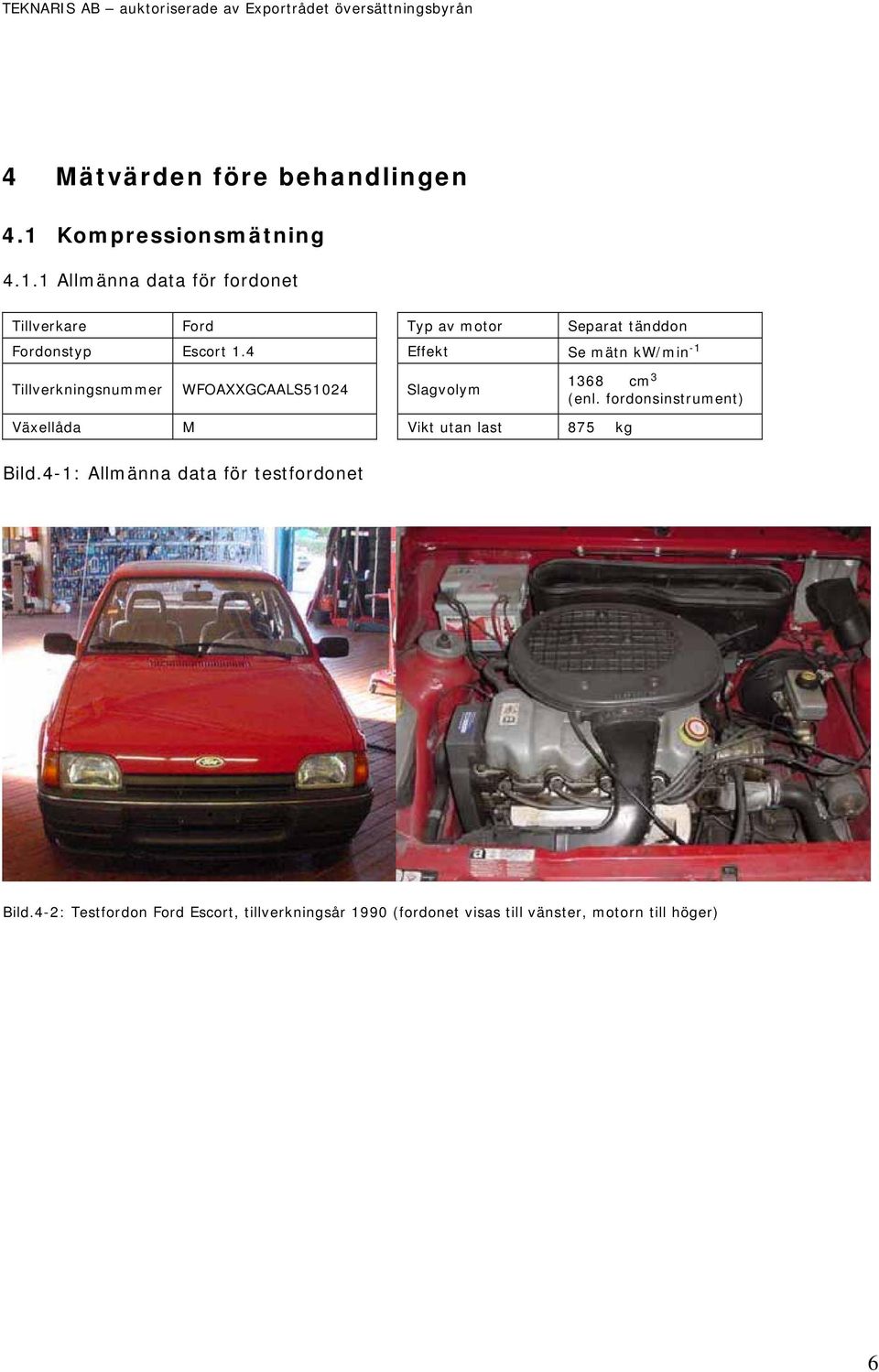 1 Allmänna data för fordonet Tillverkare Ford Typ av motor Separat tänddon Fordonstyp Escort 1.