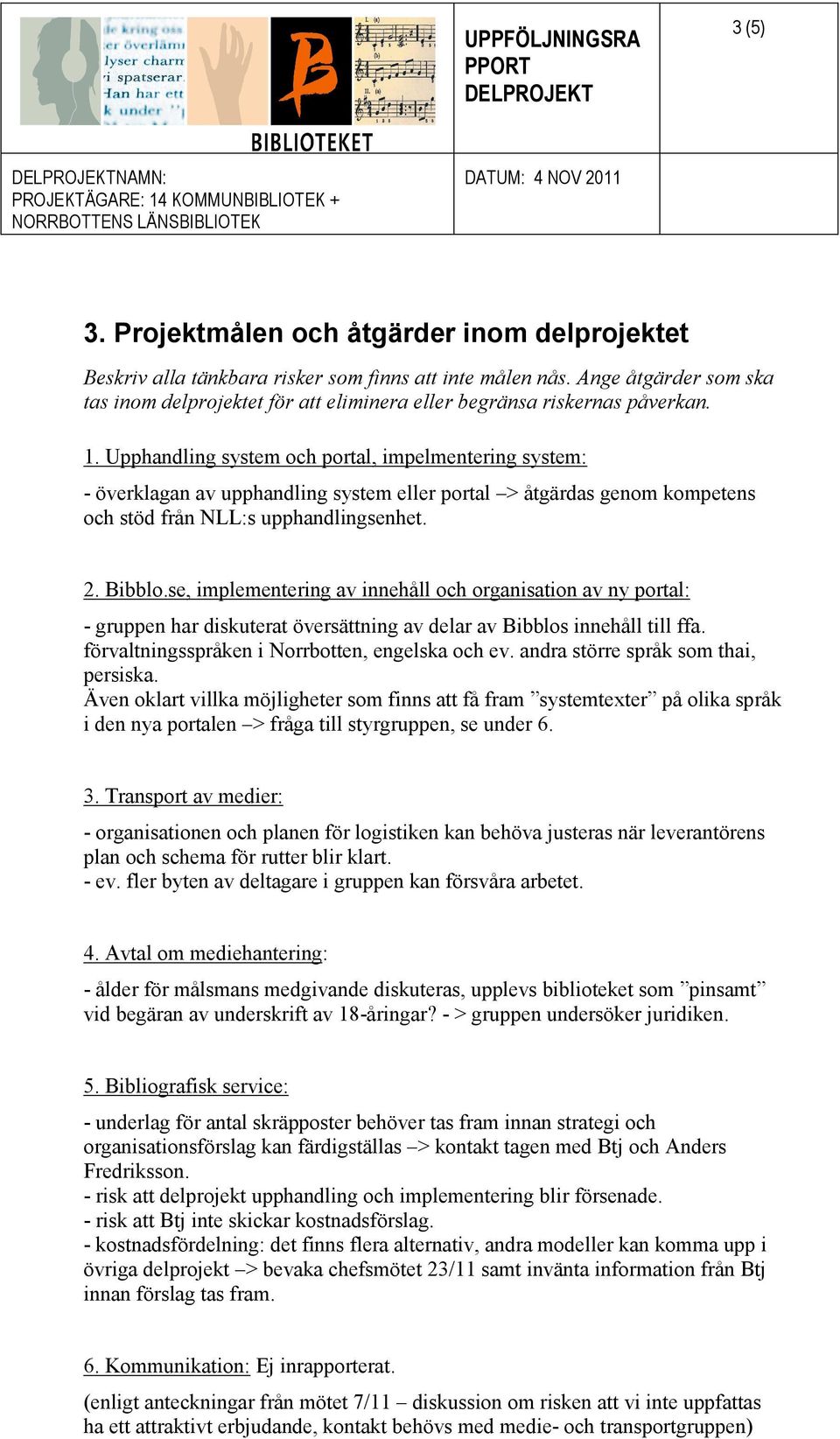 - överklagan av upphandling system eller portal > åtgärdas genom kompetens och stöd från NLL:s upphandlingsenhet. - gruppen har diskuterat översättning av delar av Bibblos innehåll till ffa.