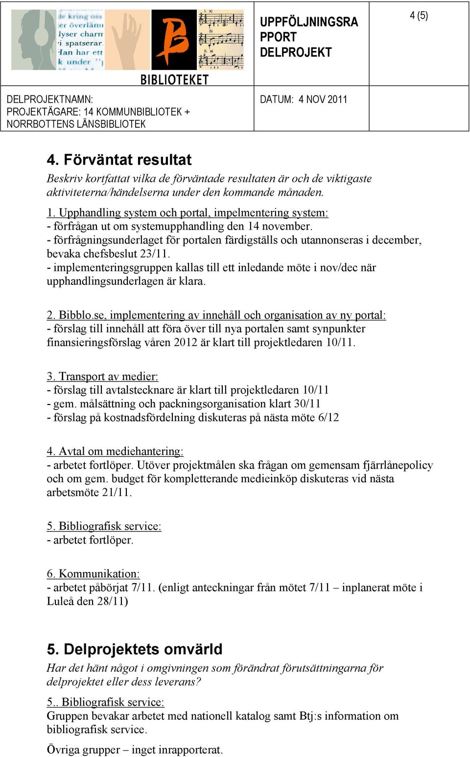 - implementeringsgruppen kallas till ett inledande möte i nov/dec när upphandlingsunderlagen är klara.