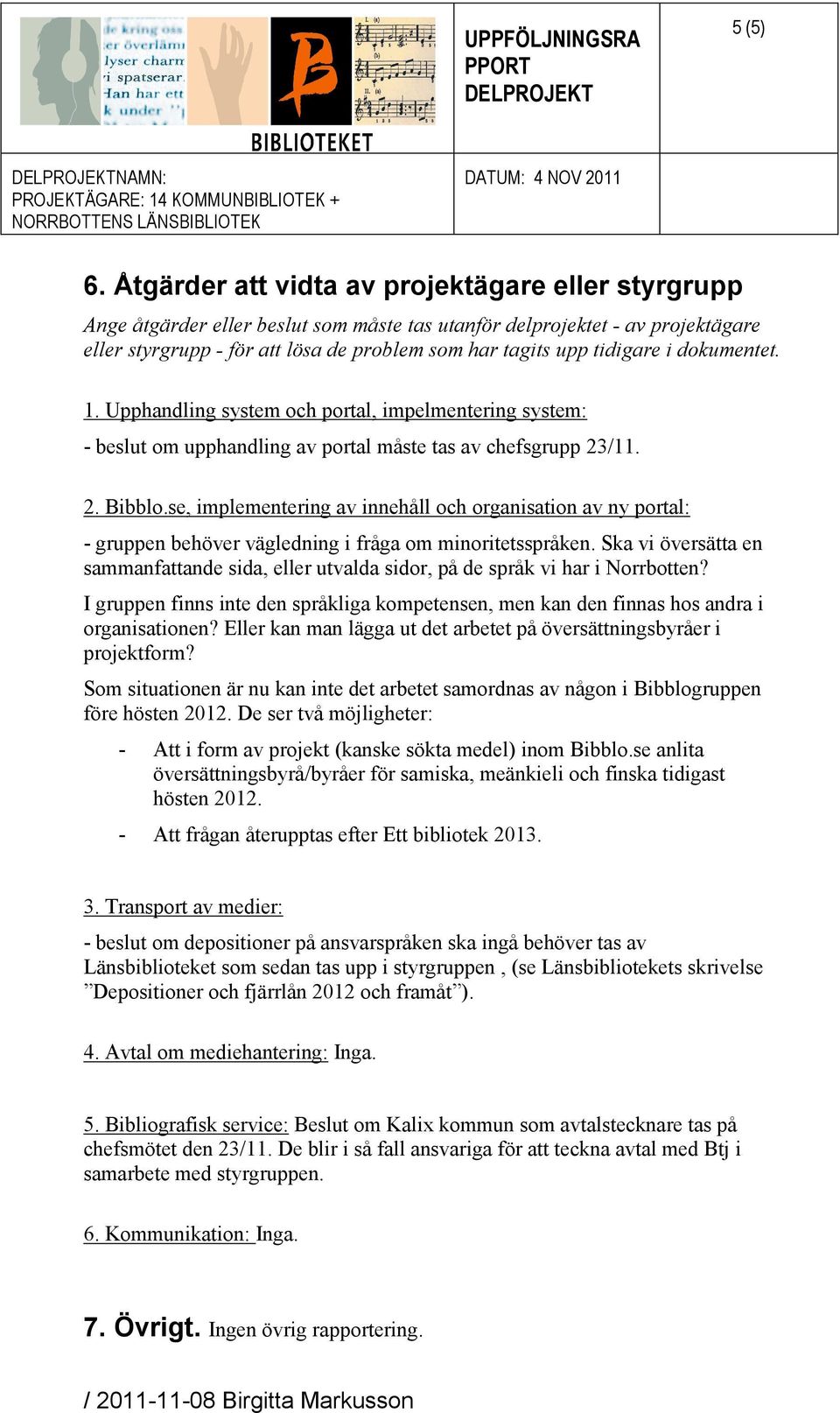 tidigare i dokumentet. - beslut om upphandling av portal måste tas av chefsgrupp 23/11. - gruppen behöver vägledning i fråga om minoritetsspråken.