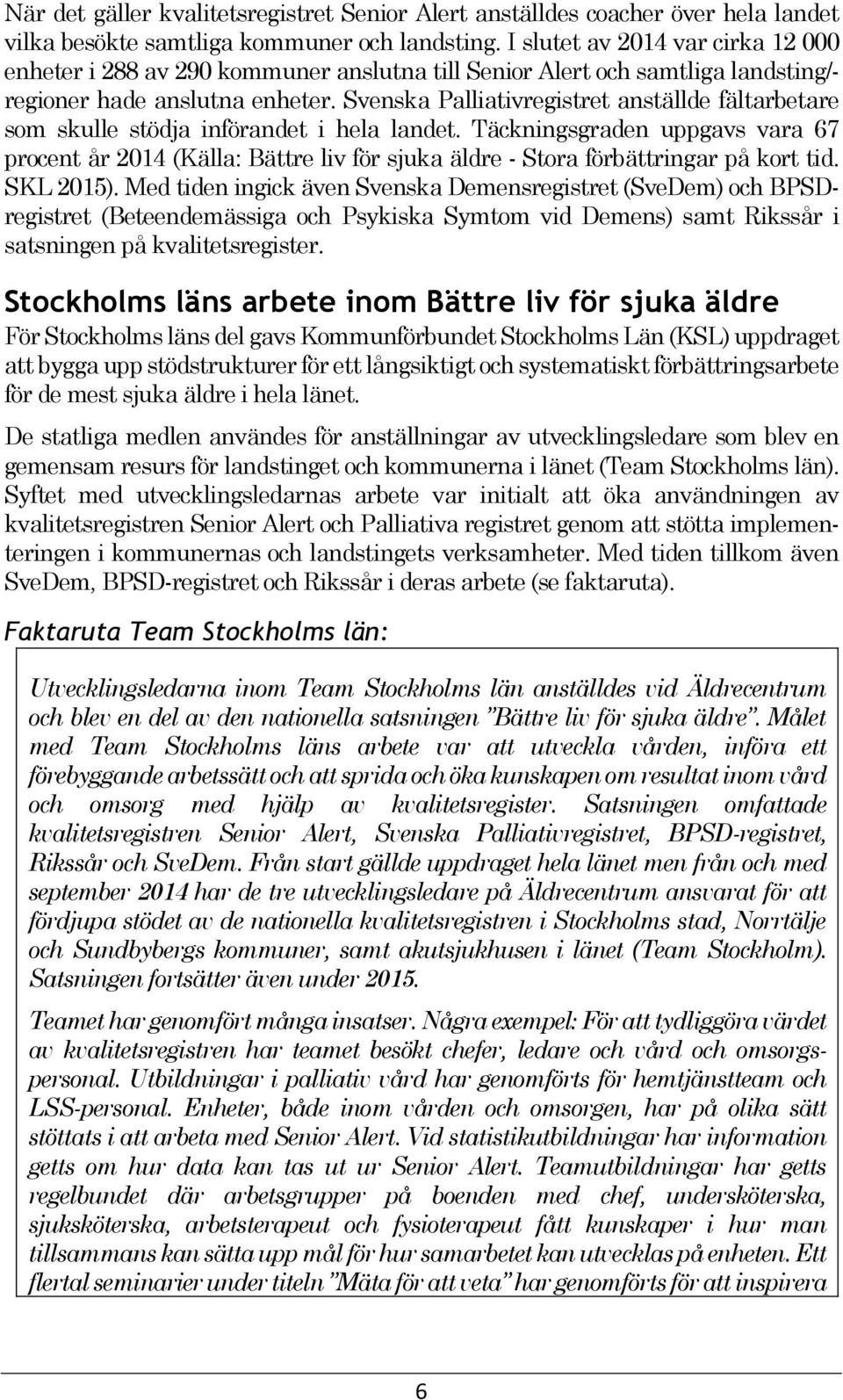 Svenska Palliativregistret anställde fältarbetare som skulle stödja införandet i hela landet.