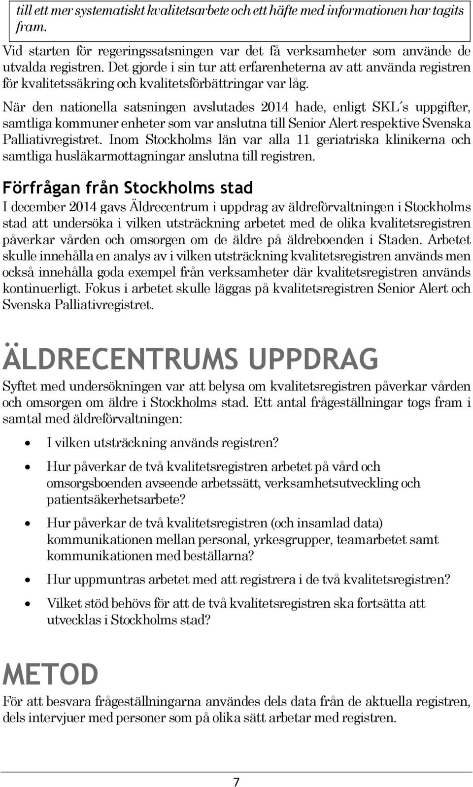 När den nationella satsningen avslutades 2014 hade, enligt SKL s uppgifter, samtliga kommuner enheter som var anslutna till Senior Alert respektive Svenska Palliativregistret.