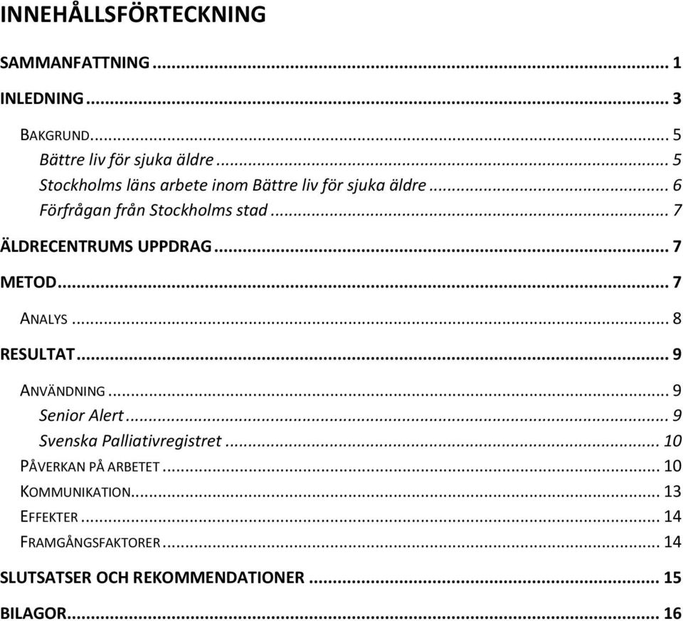 .. 7 ÄLDRECENTRUMS UPPDRAG... 7 METOD... 7 ANALYS... 8 RESULTAT... 9 ANVÄNDNING... 9 Senior Alert.