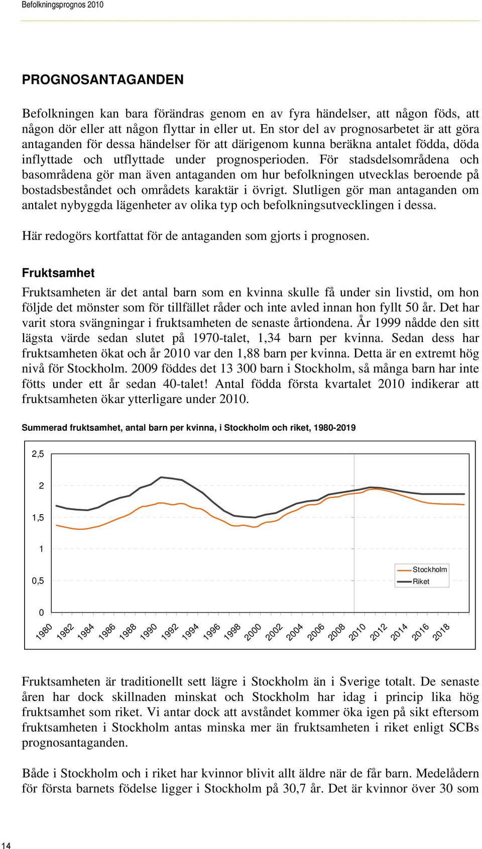 För stadsdelsområdena och basområdena gör man även antaganden om hur befolkningen utvecklas beroende på bostadsbeståndet och områdets karaktär i övrigt.