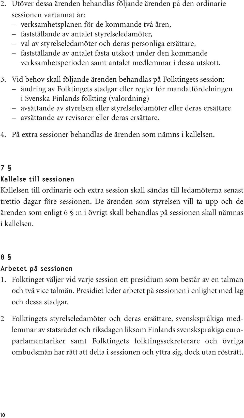 Vid behov skall följande ärenden behandlas på Folktingets session: ändring av Folktingets stadgar eller regler för mandatfördelningen i Svenska Finlands folkting (valordning) avsättande av styrelsen