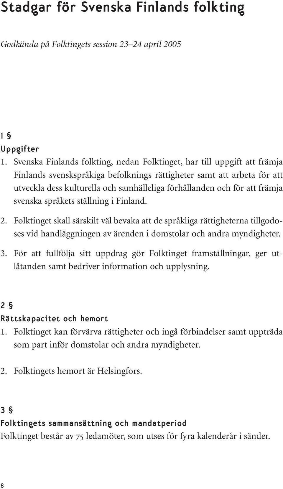 och för att främja svenska språkets ställning i Finland. 2.