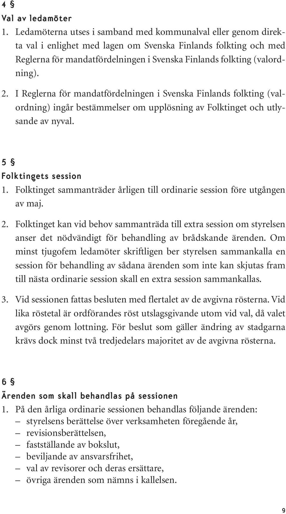 2. I Reglerna för mandatfördelningen i Svenska Finlands folkting (valordning) ingår bestämmelser om upplösning av Folktinget och utlysande av nyval. 5 Folktingets session 1.