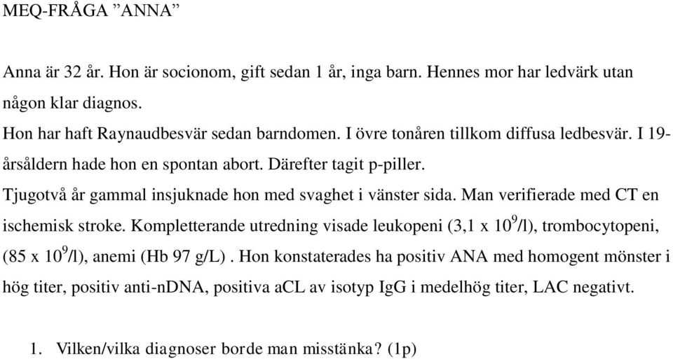 Man verifierade med CT en ischemisk stroke. Kompletterande utredning visade leukopeni (3,1 x 10 9 /l), trombocytopeni, (85 x 10 9 /l), anemi (Hb 97 g/l).