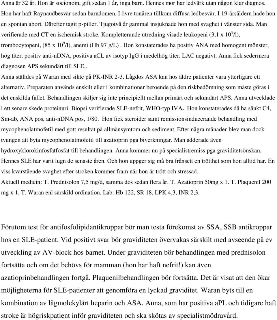 Behandlingen skiljer sig inte principiellt mellan primärt och sekundärt APS. Anna utvecklade i ett senare skede proteinuri. Biopsi verifierade SLE-nefrit, WHO-typ IVA.