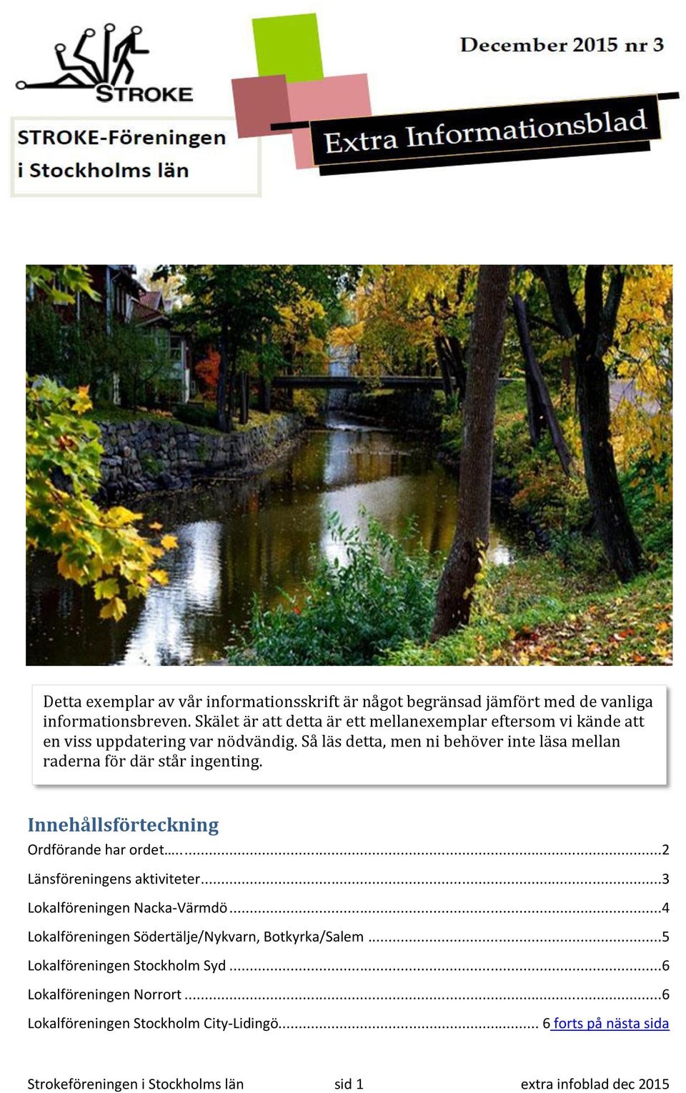 Så läs detta, men ni behöver inte läsa mellan raderna för där står ingenting. Innehållsförteckning Ordförande har ordet.....2 Länsföreningens aktiviteter.